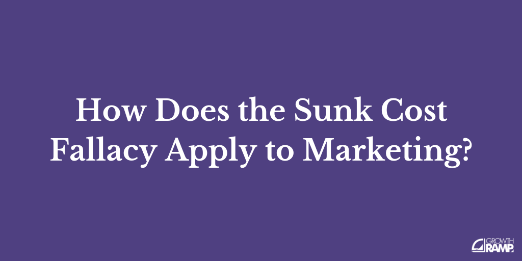 What is the Sunk Cost Fallacy? How Does It Apply to Marketing?